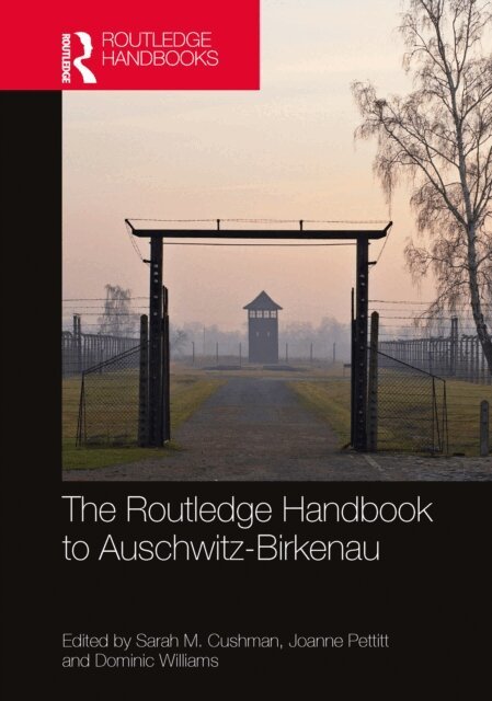 Dominic Williams, Joanne Pettitt, Sarah M. Cushman - Routledge Handbook to Auschwitz-Birkenau, E-bok