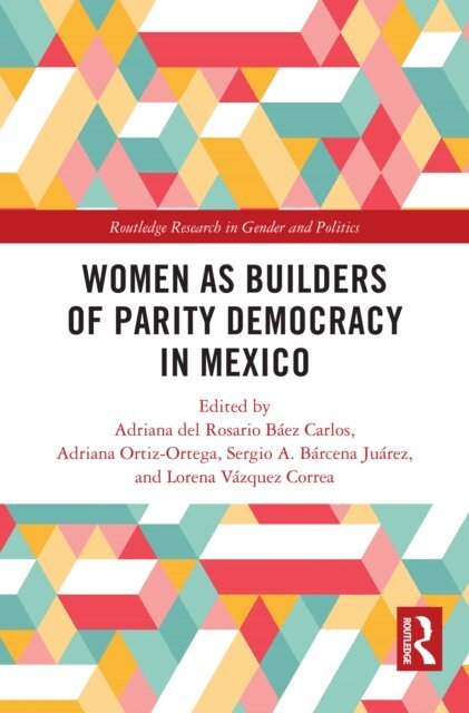Lorena Vazquez Correa, Sergio A. Barcena Juarez, Adriana Ortiz-Ortega, Adriana del Rosario Baez Carlos - Women as Builders of Parity Democracy in Mexico, E-bok
