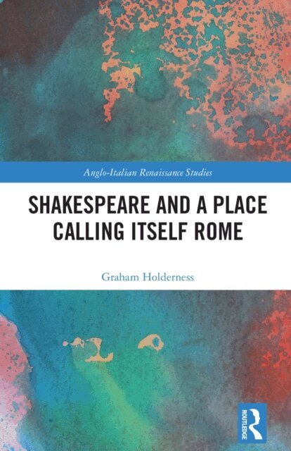 Graham Holderness - Shakespeare and a Place Calling Itself Rome, E-bok