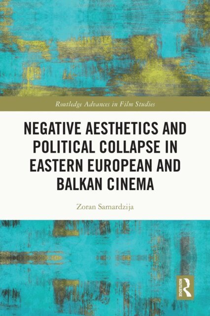 Zoran Samardzija - Negative Aesthetics and Political Collapse in Eastern European and Balkan Cinema, E-bok