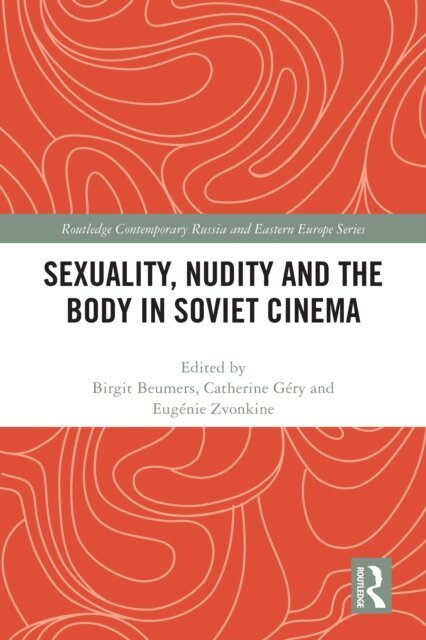 Eugenie Zvonkine, Catherine Gery, Birgit Beumers - Sexuality, Nudity and the Body in Soviet Cinema, E-bok