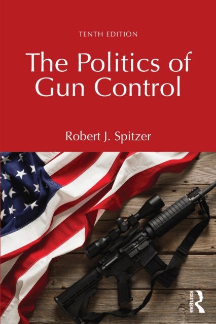 Robert J. Spitzer - Politics of Gun Control, E-bok