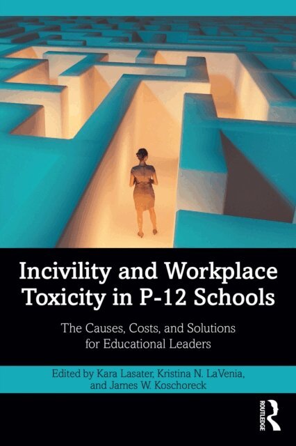 James W. Koschoreck, Kristina N. LaVenia, Kara Lasater - Incivility and Workplace Toxicity in P-12 Schools, E-bok