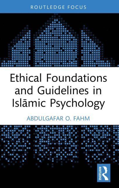 AbdulGafar O. Fahm - Ethical Foundations and Guidelines in Islamic Psychology, E-bok