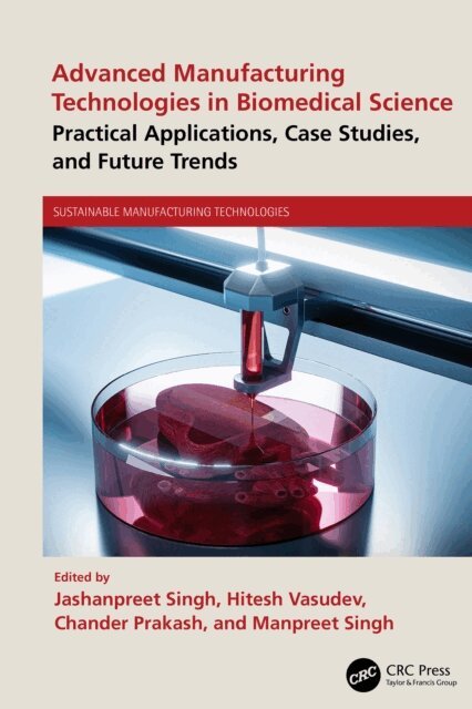 Manpreet Singh, Chander Prakash, Hitesh Vasudev, Jashanpreet Singh - Advanced Manufacturing Technologies in Biomedical Science, E-bok