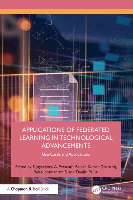 Danilo Pelusi, Balasubramaniam S, Rajesh Kumar Dhanaraj, A. Prasanth, S. Jayachitra - Applications of Federated Learning in Technological Advancements, E-bok