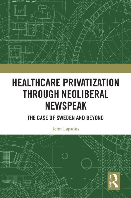 John Lapidus - Healthcare Privatization through Neoliberal Newspeak, E-bok
