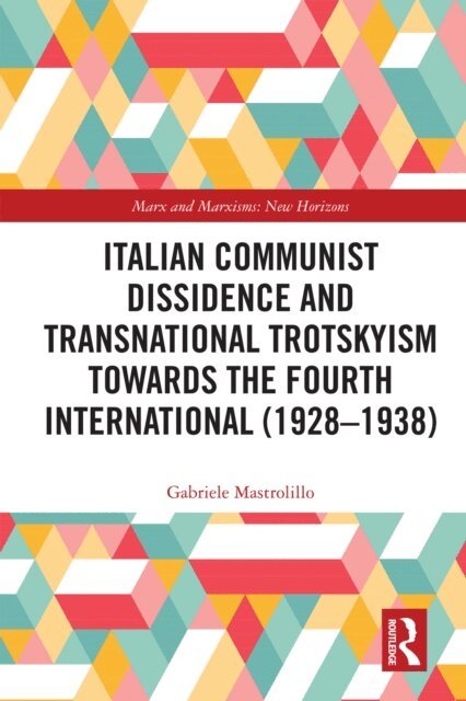 Gabriele Mastrolillo - Italian Communist Dissidence and Transnational Trotskyism towards the Fourth International (1928-1938), E-bok