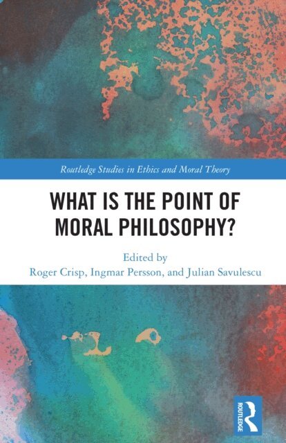 Julian Savulescu, Ingmar Persson, Roger Crisp - What Is the Point of Moral Philosophy?, E-bok