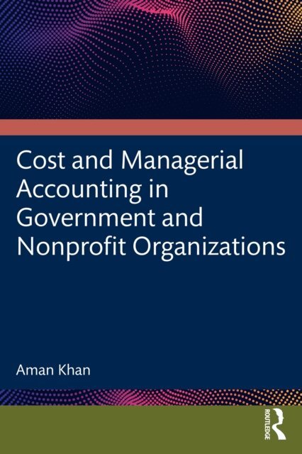 Aman Khan - Cost and Managerial Accounting in Government and Nonprofit Organizations, E-bok