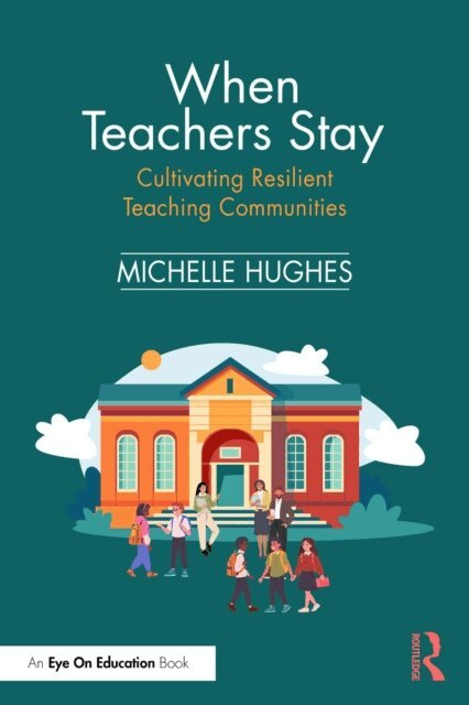Michelle Hughes - When Teachers Stay: Cultivating Resilient Teaching Communities, E-bok