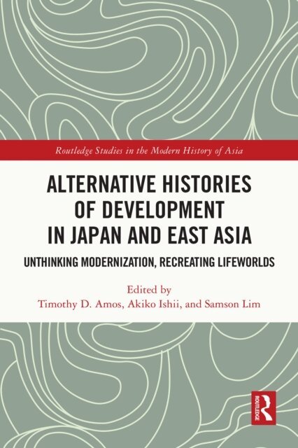 Samson Lim, Akiko Ishii, Timothy D. Amos - Alternative Histories of Development in Japan and East Asia, E-bok
