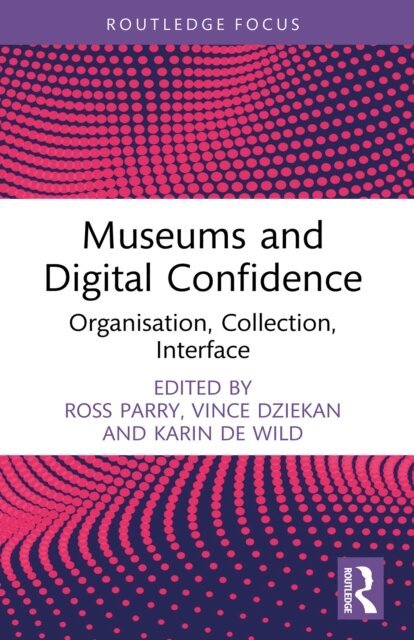 Karin de Wild, Vince Dziekan, Ross Parry - Museums and Digital Confidence, E-bok