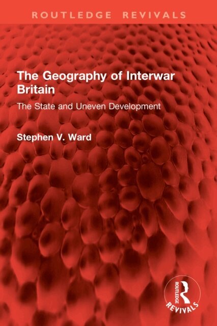 Stephen V. Ward - Geography of Interwar Britain, E-bok