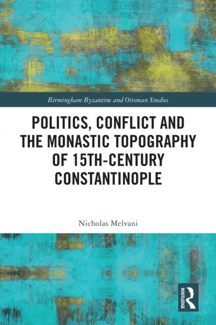 Nicholas Melvani - Politics, Conflict and the Monastic Topography of 15th-Century Constantinople, E-bok