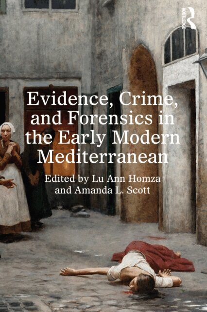 Amanda L. Scott, Lu Ann Homza - Evidence, Crime, and Forensics in the Early Modern Mediterranean, E-bok