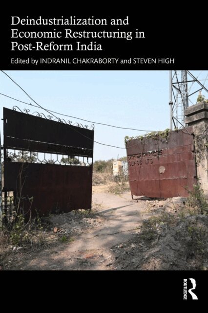 Steven High, Indranil Chakraborty - Deindustrialization and Economic Restructuring in Post-Reform India, E-bok