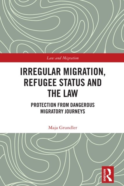 Maja Grundler - Irregular Migration, Refugee Status and the Law, E-bok