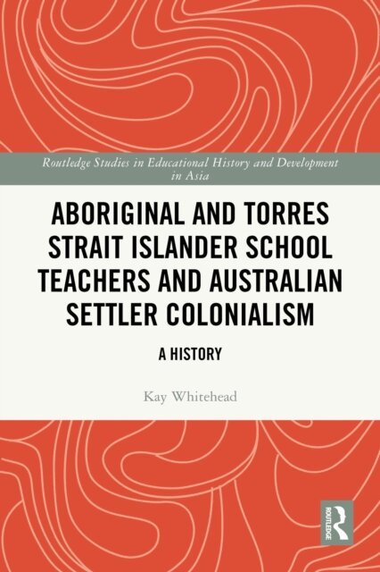 Kay Whitehead - Aboriginal and Torres Strait Islander School Teachers and Australian Settler Colonialism, E-bok