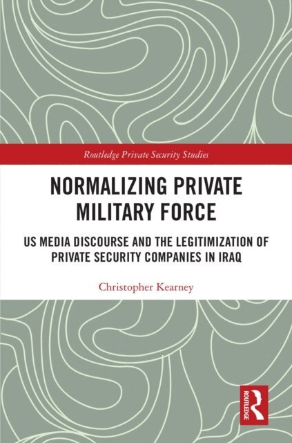 Christopher Kearney - Normalising Private Military Force, E-bok