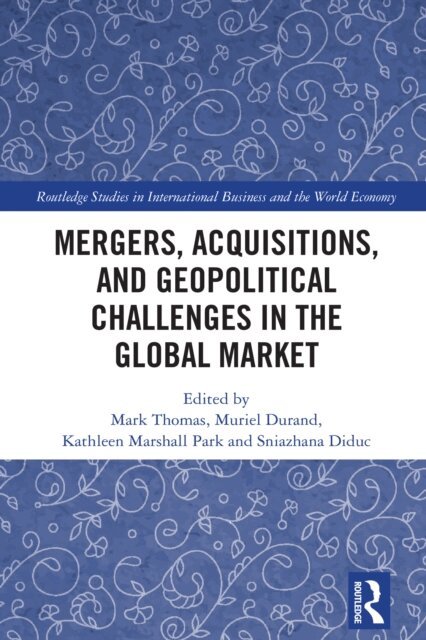 Sniazhana Diduc, Kathleen Marshall Park, Muriel Durand, Mark Thomas - Mergers, Acquisitions, and Geopolitical Challenges in the Global Market, E-bok