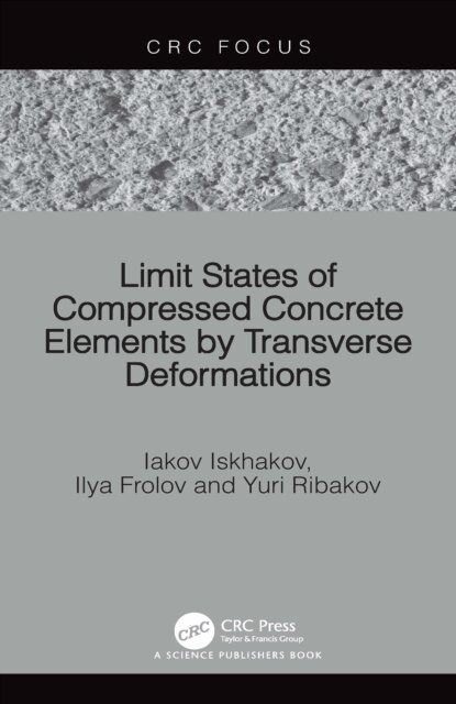 Yuri Ribakov, Ilya Frolov, Iakov Iskhakov - Limit States of Compressed Concrete Elements by Transverse Deformations, E-bok