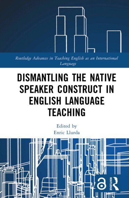 Enric Llurda - Dismantling the Native Speaker Construct in English Language Teaching, E-bok
