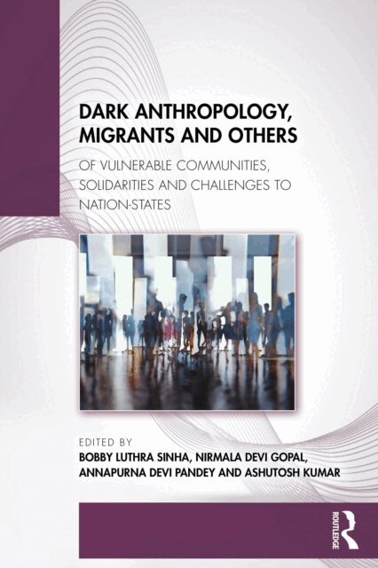 Ashutosh Kumar, Annapurna Devi Pandey, Nirmala Devi Gopal, Bobby Luthra Sinha - Dark Anthropology, Migrants and Others, E-bok