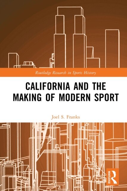 Joel S. Franks - California and the Making of Modern Sport, E-bok