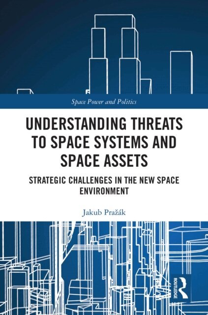 Jakub Prazak - Understanding Threats to Space Systems and Space Assets, E-bok