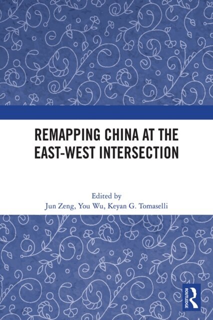 Keyan G. Tomaselli, You Wu, Jun Zeng - Remapping China at the East-West Intersection, E-bok