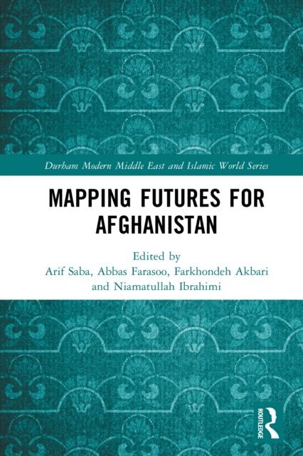 Niamatullah Ibrahimi, Farkhondeh Akbari, Abbas Farasoo, Arif Saba - Mapping Futures for Afghanistan, E-bok