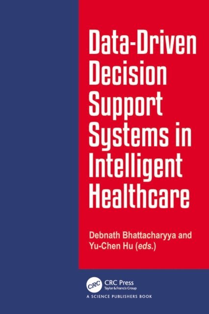 Yu-Chen Hu, Debnath Bhattacharyya - Data-Driven Decision Support System in Intelligent HealthCare, E-bok