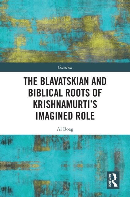 Al Boag - Blavatskian and Biblical Roots of Krishnamurti's Imagined Role, E-bok