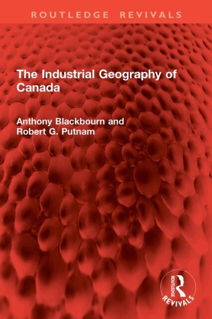 Robert G. Putnam, Anthony Blackbourn - Industrial Geography of Canada, E-bok