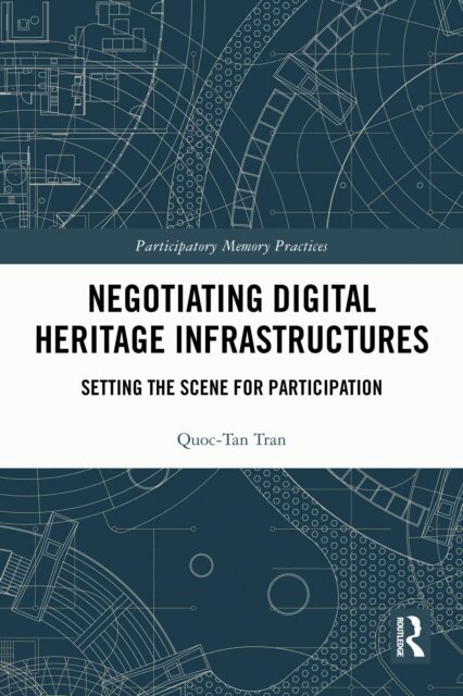 Quoc-Tan Tran - Negotiating Digital Heritage Infrastructures, E-bok
