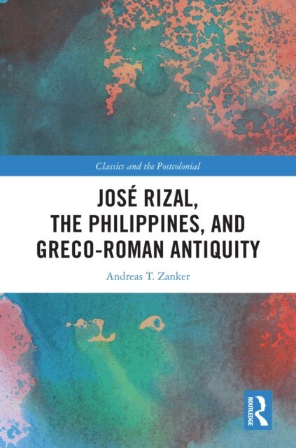 Andreas T. Zanker - Jose Rizal, the Philippines, and Greco-Roman Antiquity, E-bok