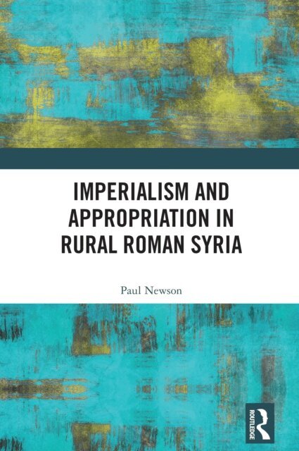 Paul Newson - Imperialism and Appropriation in Rural Roman Syria, E-bok
