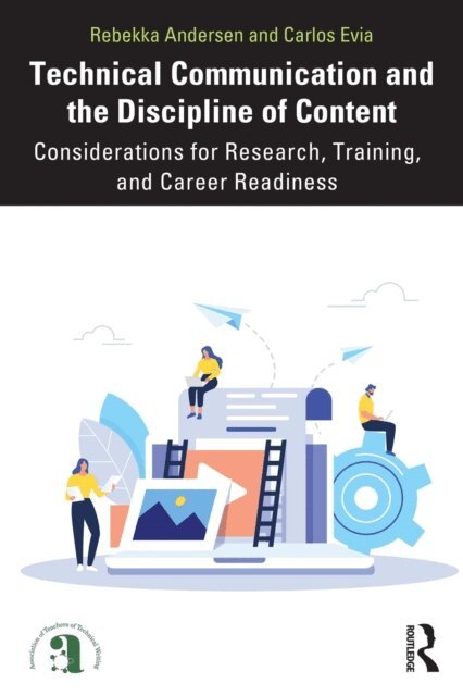 Carlos Evia, Rebekka Andersen - Technical Communication and the Discipline of Content, E-bok