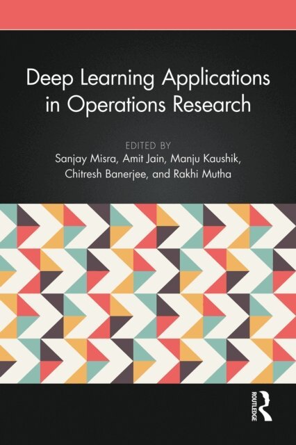 Rakhi Mutha, Chitresh Banerjee, Manju Kaushik, Amit Jain, Sanjay Misra - Deep Learning Applications in Operations Research, E-bok