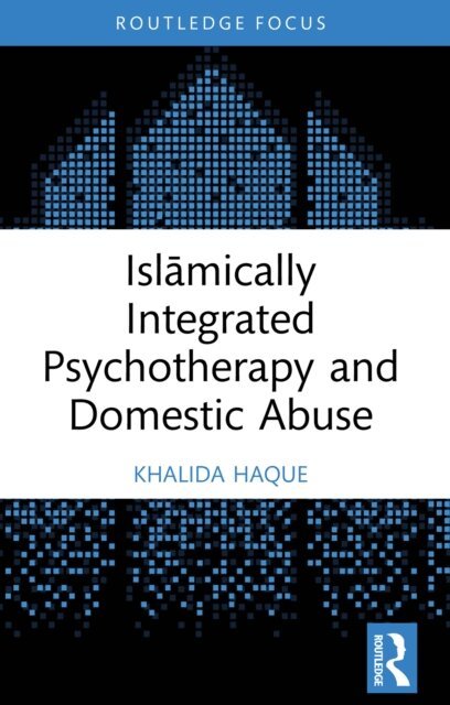 Khalida Haque - Islamically Integrated Psychotherapy and Domestic Abuse, E-bok