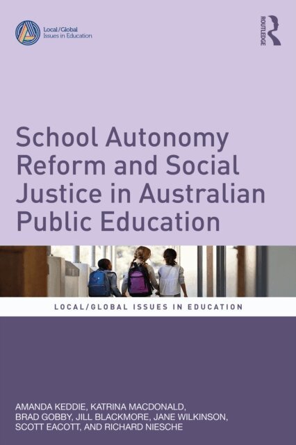 Richard Niesche, Scott Eacott, Jane Wilkinson, Jill Blackmore, Brad Gobby, Katrina MacDonald, Amanda Keddie - School Autonomy Reform and Social Justice in Australian Public Education, E-bok