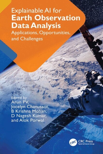 Alok Porwal, D Nagesh Kumar, B Krishna Mohan, Jocelyn Chanussot, Arun PV - Explainable AI for Earth Observation Data Analysis, E-bok