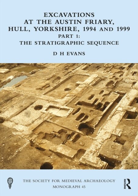 D H Evans - Excavations at the Austin Friary, Hull, Yorkshire, 1994 and 1999, Part 1, E-bok