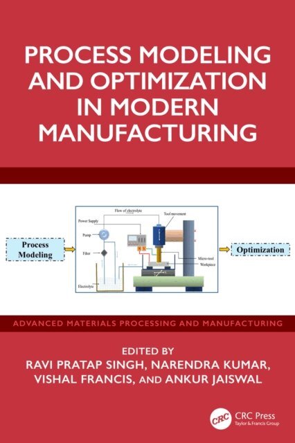 Ankur Jaiswal, Vishal Francis, Narendra Kumar, Ravi Pratap Singh - Process Modeling and Optimization in Modern Manufacturing, E-bok