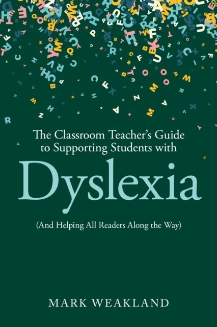 Mark Weakland - Classroom Teacher's Guide to Supporting Students with Dyslexia, E-bok