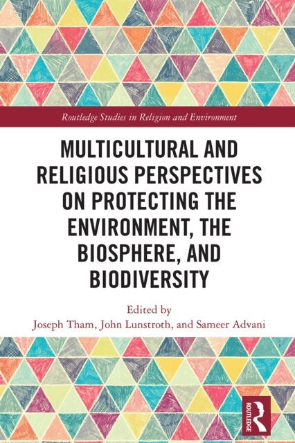 Sameer Advani, John Lunstroth, Joseph Tham - Multicultural and Religious Perspectives on Protecting the Environment, the Biosphere, and Biodiversity, E-bok