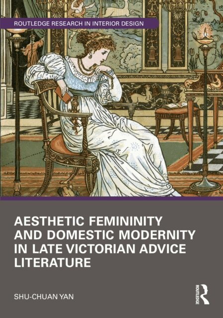 Shu-chuan Yan - Aesthetic Femininity and Domestic Modernity in Late Victorian Advice Literature, E-bok