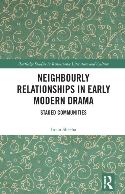Iman Sheeha - Neighbourly Relationships in Early Modern Drama, E-bok