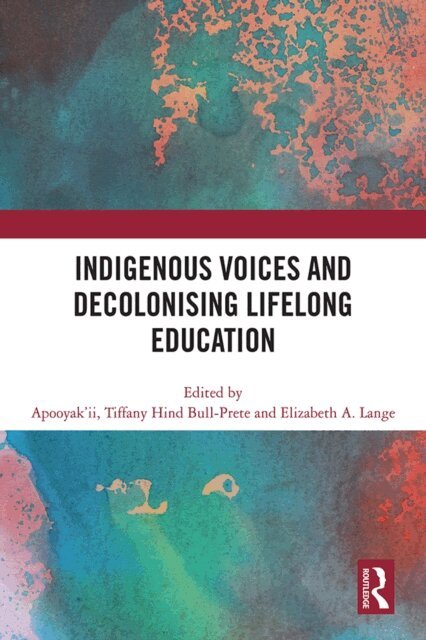 Elizabeth A. Lange, Apooyak'ii / Tiffany Hind Bull-Prete - Indigenous Voices and Decolonising Lifelong Education, E-bok